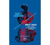 Libri Isenberg Nancy - White Trash. Storia Segreta Delle Classi Sociali In Ameri