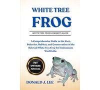 WHITE TREE FROG: A Comprehensive Guide to the Care, Behavior, Habitat, and Conservation of the Beloved White Tree Frog for Enthusiasts Worldwide.
