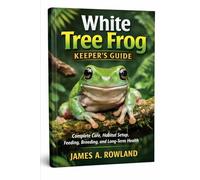 White Tree Frog Keeper’s Guide: Complete Care, Habitat Setup, Feeding, Breeding, and Long-Term Health