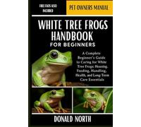 WHITE TREE FROGS HANDBOOK FOR BEGINNERS: A Complete Beginner’s Guide to Caring for White Tree Frogs: Housing, Feeding, Handling, Health, and Long-Term Care Essentials.