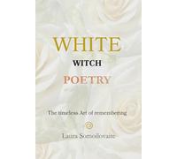 WHITE WITCH POETRY: The timeless Art of remembering