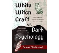 White Witchcraft vs Dark Psychology: Learn to Protect Against Manipulation and Dark Energy