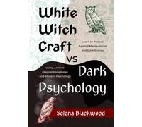 White Witchcraft vs Dark Psychology: Learn to Protect Against Manipulation and Dark Energy