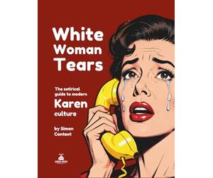 White Woman Tears: The satirical guide to modern Karen behavior