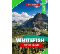 Whitefish Travel Guide 2026: Explore Mountain Scenery, Glacier National Park Access, Outdoor Adventures, Local Dining, and Practical Tips for Your Montana Trip