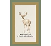 Whitetail Pursuit: A Complete Hunting Log: A Detailed Jounral for The Dedicated Whitetail Hunter
