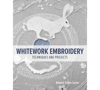 Whitework Embroidery: Techniques and Projects