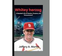 Whitey Herzog: A Baseball Life of Passion, Purpose, and Perseverance