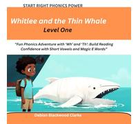 Whitlee and the Thin Whale: Fun Phonics Adventure with ‘Wh’ and ‘Th’: Build Reading Confidence with Short Vowels and Magic E Words