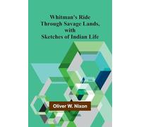 Whitman's Ride Through Savage Lands, with Sketches of Indian Life