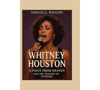 WHITNEY HOUSTON: A Voice from Heaven and the Tragedy of Stardom