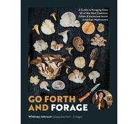 Go Forth and Forage: A Guide to Foraging Over 50 of the Most Common Edible & Medicinal North American Mushrooms