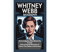 WHITNEY WEBB BIOGRAPHY: The Investigative Mind Behind the Curtain Uncovering the Networks of Power, Corruption, and Control