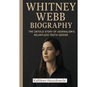 WHITNEY WEBB BIOGRAPHY: The Untold Story of Journalism’s Relentless Truth-Seeker