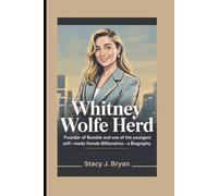 WHITNEY WOLFE HERD: Founder of Bumble and One of the Youngest self-made Female Billionaires-A Biography