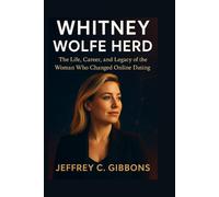Whitney Wolfe Herd: The Life, Career, and Legacy of the Woman Who Changed Online Dating