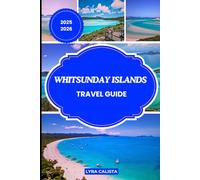 WHITSUNDAY ISLANDS TRAVEL GUIDE 2025-2026: Experience the wonders of Whitsunday Island with Suggested Itineraries, Authentic Adventures, Cozy Stays, and Must-See Beaches.