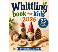 Whittling book for kids 2026: 25 Safe and Easy Projects with Step-by-Step Instructions, Patterns, and Beginner-Friendly Knife Skills