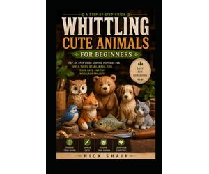 Whittling Cute Animals for Beginners: Step-by-Step Wood Carving Patterns for Owls, Foxes, Bears, Birds, Fish, Dogs, Cats, and Tiny Woodland Projects