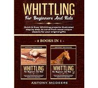 Antony McDeere Whittling for Beginners and Kids - 2 BOOKS IN 1 - (Tascabile)