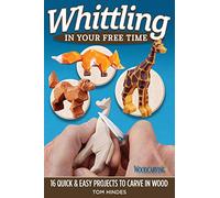 Whittling in Your Free Time: 16 Quick & Easy Projects to Carve in Wood