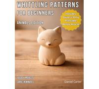 Whittling Patterns for Beginners: Animals Edition: 50 Easy Animal Carving Projects You Can Complete in 5-15 Minutes Using Just a Pocket Knife