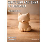 Whittling Patterns for Beginners: Animals Edition: 50 Easy Animal Carving Projects You Can Complete in 5-15 Minutes Using Just a Pocket Knife
