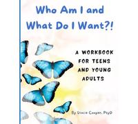 Who Am I and What Do I Want?: A Workbook for Teens and Young Adults