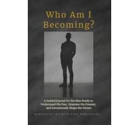 Who Am I Becoming?: A Guided Journal for the Man Ready to Understand His Past, Examine His Present, and Intentionally Shape His Future