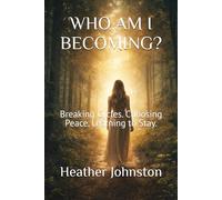 WHO AM I BECOMING?: Breaking Cycles. Choosing Peace. Learning to Stay.