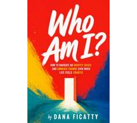 Who Am I?: How To Navigate An Identity Crisis And Embrace Change Even When Life Feels Chaotic