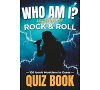 Who Am I? Legends of Rock & Roll - Quiz Book: 100 Iconic Musicians to Guess
