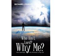 Who Am I, Lord? Why Me?: How God Kept His Promises in My Life