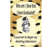 Who am I, Now that I have Graduated?: A Journal to Begin my Adulting Adventure