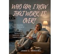 Who Am I Now That Work is Over?: A 12-W ible Study Workbook for Christians Navigating Retirement to Rediscover Identity, Purpose & Direction