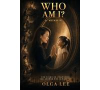 WHO AM I?: The Story Of A Question. The Answer Was Always Me.