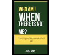Who Am I When There Is No Me?-Exploring Life Beyond the Habitual Ego.