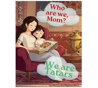 Who Are We, Mom? We Are Tatars: A Children’s Heritage Book of the Tatar People