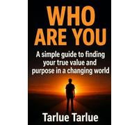 WHO ARE YOU: A simple guide to finding your true value and purpose in a changing world.