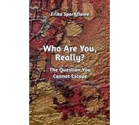 Who Are You, Really? The Question You Cannot Escape: 1