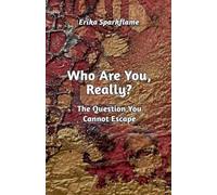 Who Are You, Really? The Question You Cannot Escape: 1