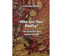 WHO ARE YOU, REALLY?: The Question You Cannot Escape