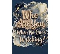 Who Are You When No One’s Watching?: 100 Deep Questions to Reveal Your True Self, Hidden Thoughts, and Inner World