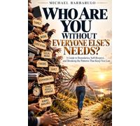 Who Are You Without Everyone Else’s Needs?: A Guide to Boundaries, Self-Respect, and Breaking the Patterns That Keep You Last