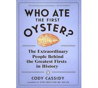Who Ate the First Oyster?: The Extraordinary People Behind the Greatest Firsts in History