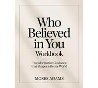 Who Believed In You Workbook: Transformative Guidance That Shapes a Better World