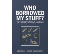Who Borrowed My Stuff: The Ultimate Lending Log Book For Rented and Loaned Items: Handy 6x9 Lending Tracker for Tools, Books, and Household Items with Returned Checkboxes (78 Pages)