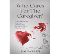 Who Cares For The Caregiver? God’s Strength For The Unexpected Journey 31-Day Devotional