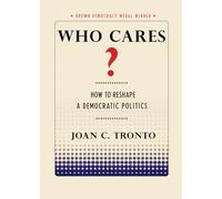 Who Cares?: How to Reshape a Democratic Politics