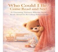 WHO COULD I BE? COME READ AND SEE!: A CHARMING NURSERY RHYME STYLE READ-ALOUD FOR REVEALING BABY'S GENDER